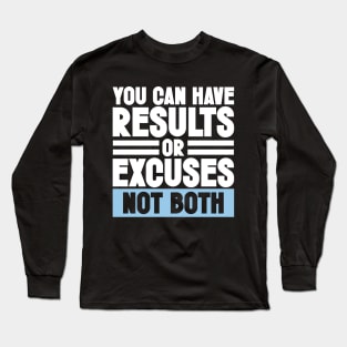 Motivation & Sarcastic Excuses - You can have results or excuses not both Long Sleeve T-Shirt